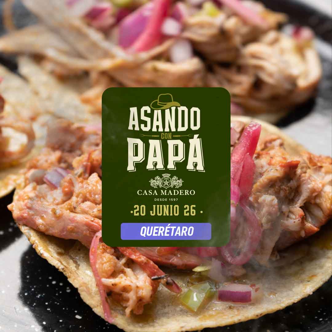 Asando con Papá & Casa Madero | Querétaro | 20 junio